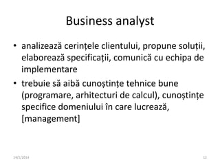 Business analyst
• analizează cerințele clientului, propune soluții,
elaborează specificații, comunică cu echipa de
implem...