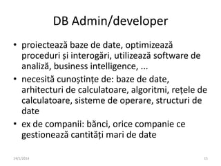 DB Admin/developer
• proiectează baze de date, optimizează
proceduri și interogări, utilizează software de
analiză, busine...