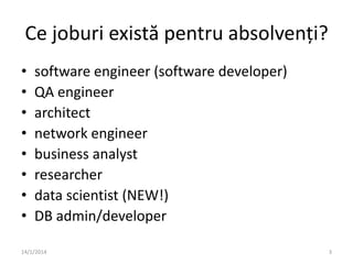 Ce joburi există pentru absolvenți?
•
•
•
•
•
•
•
•

software engineer (software developer)
QA engineer
architect
network ...
