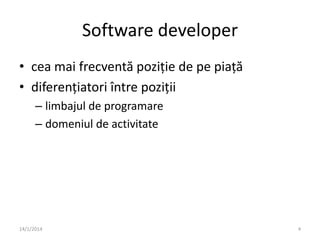 Software developer
• cea mai frecventă poziție de pe piață
• diferențiatori între poziții
– limbajul de programare
– domen...