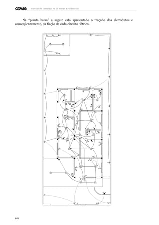 Manual de Instalaçõ es Elé tricas Residenciais 
Na “planta baixa” a seguir, está apresentado o traçado dos eletrodutos e 
conseqüentemente, da fiação de cada circuito elétrico. 
146 
 