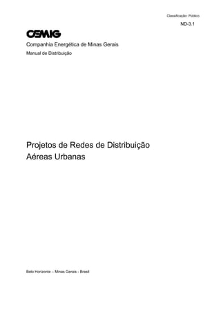 ND-3.1
Companhia Energética de Minas Gerais
Manual de Distribuição
Projetos de Redes de Distribuição
Aéreas Urbanas
Belo Horizonte – Minas Gerais - Brasil
Classificação: Público
 