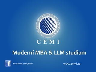 Moderní MBA & LLM studium 
facebook.com/cemi www.cemi.cz 
 