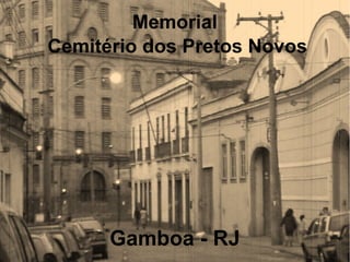 Memorial
Cemitério dos Pretos Novos

Gamboa - RJ

 