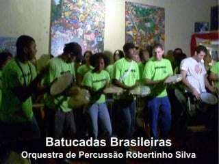 Batucadas Brasileiras
Orquestra de Percussão Robertinho Silva

 