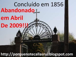 Concluído em 1856
Abandonado
em Abril
De 2009!!!



http://porquenotecallasrui.blogspot.com
 