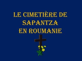 Le cimetière de
   Sapantza
 en Roumanie
 