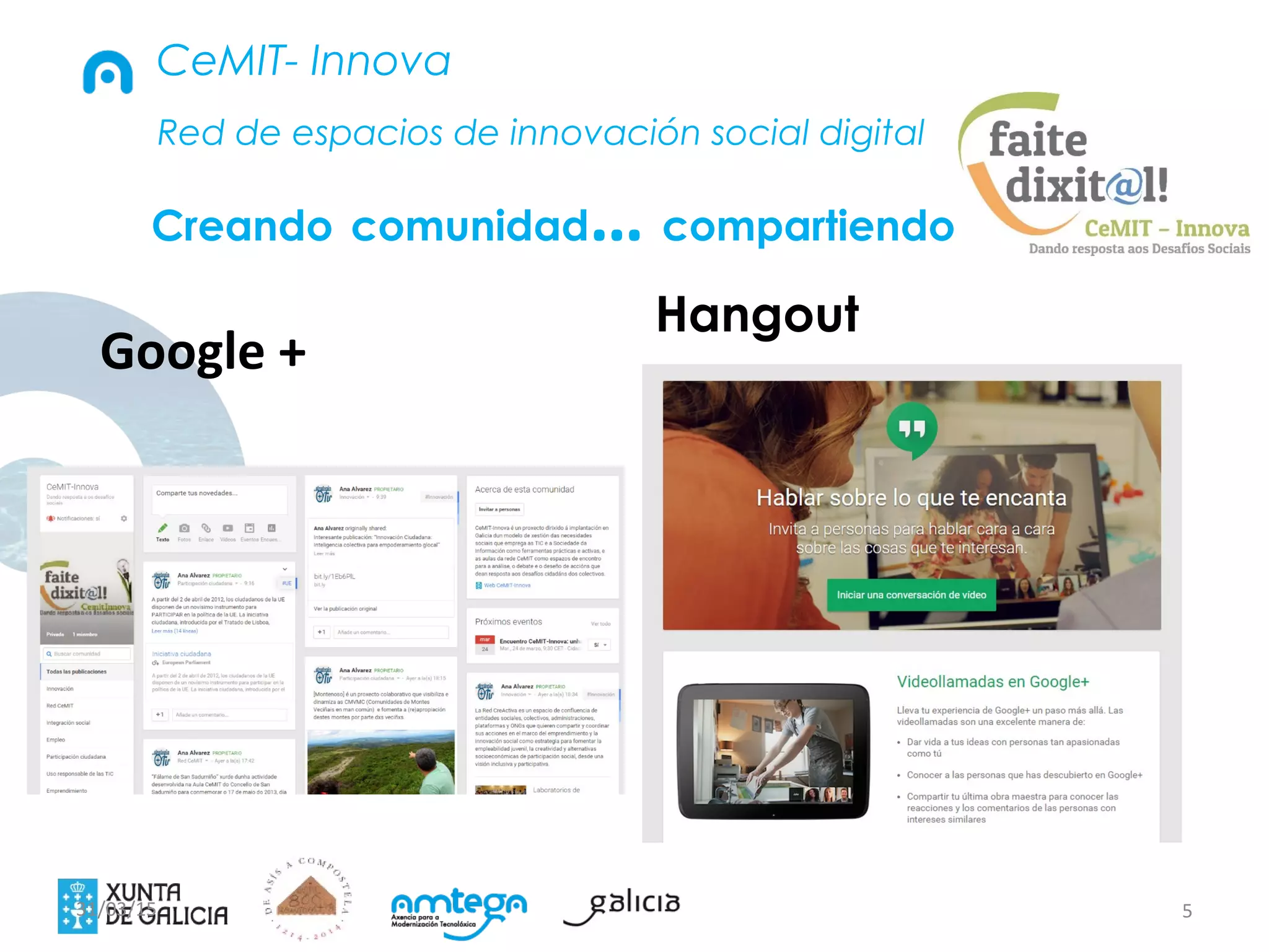 5
Creando comunidad… compartiendo
Google +
Hangout
31/03/15
Red de espacios de innovación social digital
CeMIT- Innova
 