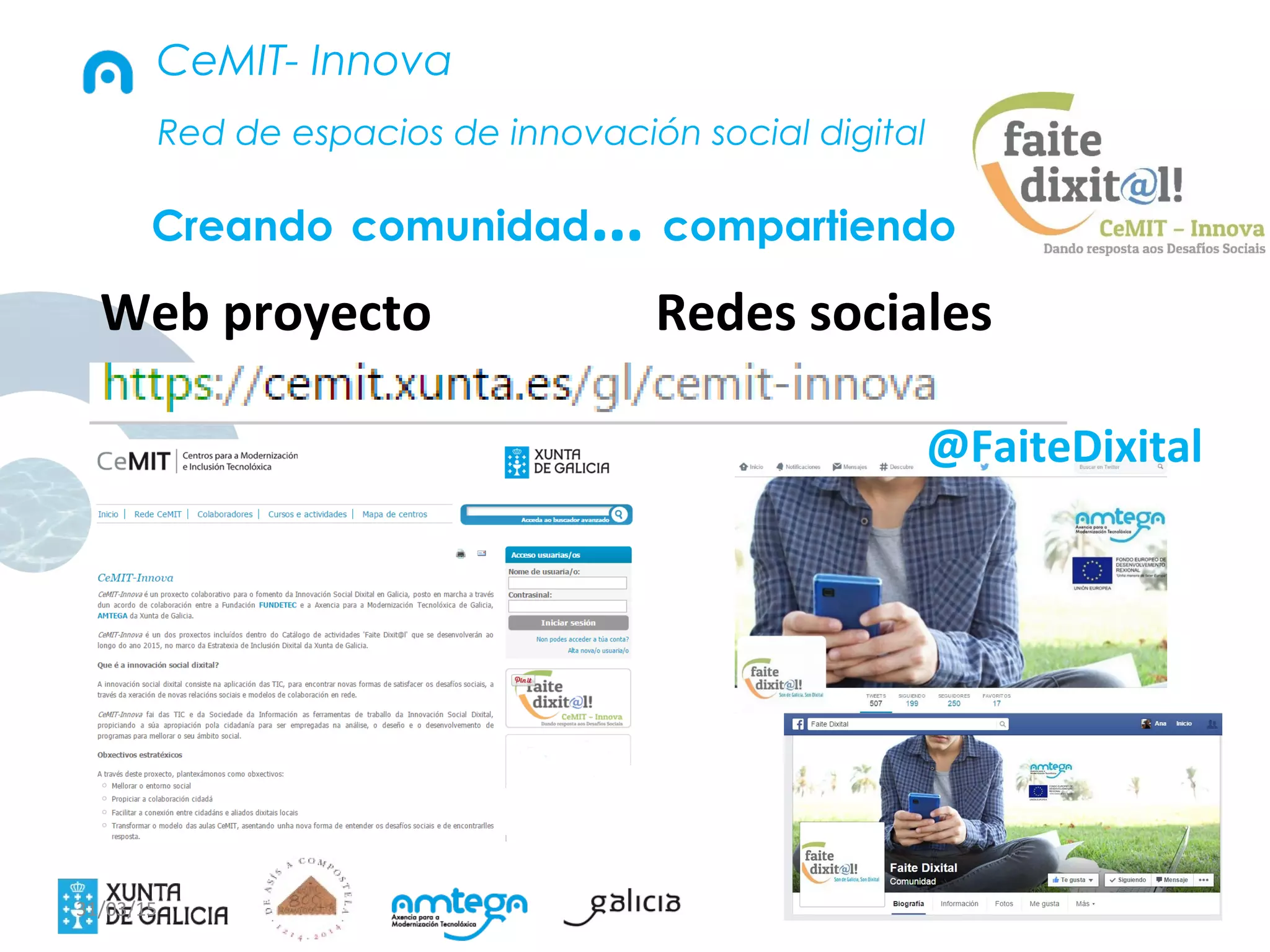 6
Web proyecto Redes sociales
Redes sociales
31/03/15
Creando comunidad… compartiendo
Red de espacios de innovación social digital
CeMIT- Innova
@FaiteDixital
 