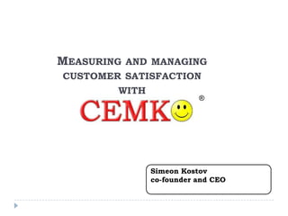 Measuring and managing  customer satisfaction with ® Simeon Kostov co-founder and CEO 