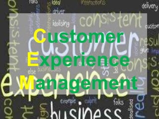 Customer
Experience
Management
 