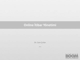Online İtibar Yönetimi



       Dr. Cem Çınlar
            2012




                         1
 