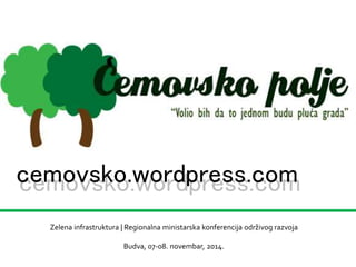 cceemmoovvsskkoo..wwoorrddpprreessss..ccoomm 
Zelena infrastruktura | Regionalna ministarska konferencija održivog razvoja 
Budva, 07-08. novembar, 2014. 
 