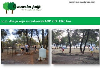 cemovsko.wordpress.com 
2012: Akcija koju su realizovali ADP ZID i Elko tim 
 
