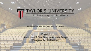 BUILDING SCIENCE II (ARC 3413 / BLD61303)
Project 1
Auditorium: A Case Study on Acoustic Design
(Cempaka Sari Auditorium)
 