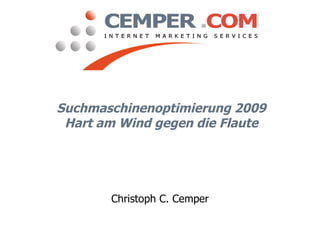 Suchmaschinenoptimierung 2009
 Hart am Wind gegen die Flaute




       Christoph C. Cemper
 