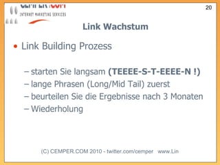 Link Wachstum Link Building Prozess starten Sie langsam  (TEEEE-S-T-EEEE-N !) lange Phrasen (Long/Mid Tail) zuerst  beurteilen Sie die Ergebnisse nach 3 Monaten Wiederholung  
