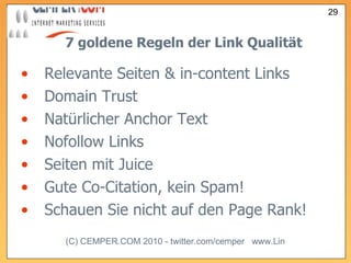 7 goldene Regeln der Link Qualität Relevante Seiten & in-content Links Domain Trust Natürlicher Anchor Text Nofollow Links Seiten mit Juice Gute Co-Citation, kein Spam! Schauen Sie nicht auf den Page Rank ! 
