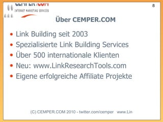Über CEMPER.COM Link Building seit 2003 Spezialisierte Link Building Services Über 500 internationale Klienten Neu: www.LinkResearchTools.com  Eigene erfolgreiche Affiliate Projekte  