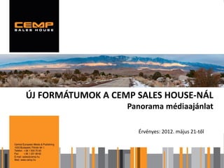 ÚJ FORMÁTUMOK A CEMP SALES HOUSE-NÁL
                   Panorama médiaajánlat

                     Érvényes: 2012. május 21-től
 
