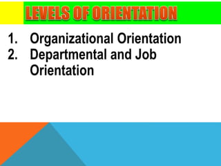 1. Organizational Orientation
2. Departmental and Job
Orientation
 