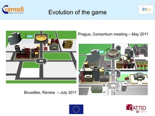 Evolution of the game


                                Prague, Consortium meeting – May 2011




Bruxelles, Review – July 2011
 