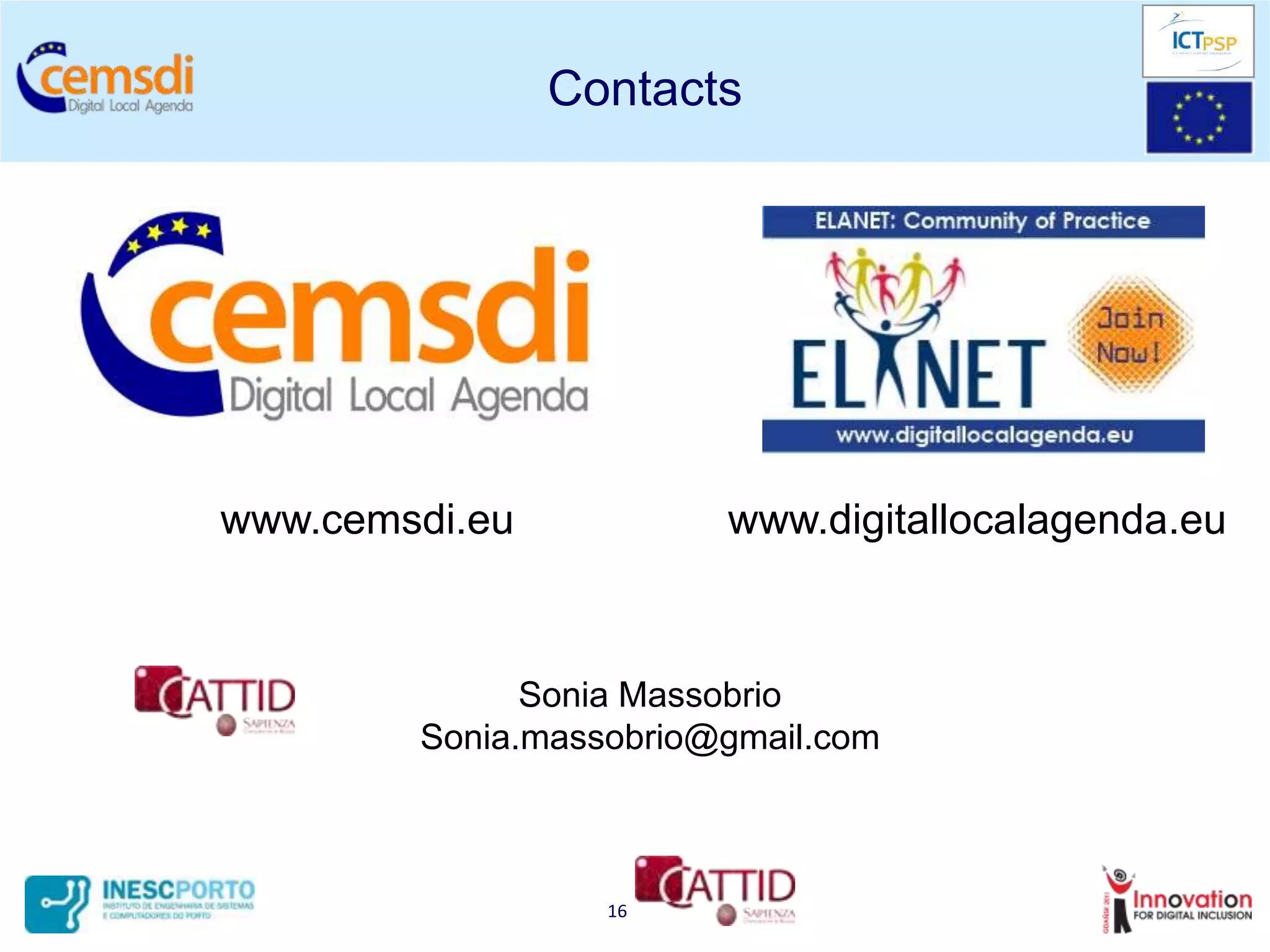 Contacts




www.cemsdi.eu           www.digitallocalagenda.eu



              Sonia Massobrio
        Sonia.massobrio@gmail.com



                  16
 