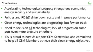 © OECD/IEA 2017
Conclusions
• Accelerating technological progress strengthens economies,
energy security and sustainabilit...