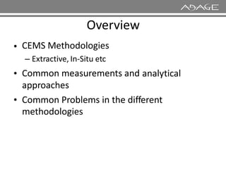 Overview
CEMS Methodologies
– Extractive, In-Situ etc
Common measurements and
approaches
•
• analytical
approaches
• Common Problems
methodologies
in the different
 