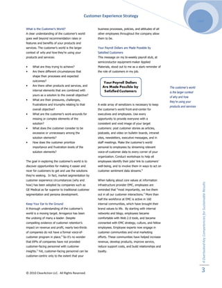 Customer Experience Strategy
                                                                                                                                    2009

What is the Customer’s World?                          business processes, policies, and attitudes of all
A clear understanding of the customer’s world          other employees throughout the company allow
goes well beyond recommendation rates or               them to be.
features and benefits of your products and
services. The customer’s world is the larger           Your Payroll Dollars are Made Possible by
context of why and how they’re using your              Satisfied Customers
products and services:                                 This message on my bi-weekly payroll stub, at
                                                       semiconductor equipment-maker Applied
•    What are they trying to achieve?                  Materials, stood out to me as a stark reminder of
•    Are there different circumstances that            the role of customers in my job.
     shape their processes and expected
     outcomes?
•    Are there other products and services, and
                                                                                                            The customer’s world
     internal elements that are combined with
                                                                                                            is the larger context
     yours as a solution to the overall objective?
                                                                                                            of why and how
•    What are their pressures, challenges,
                                                                                                            they’re using your
     frustrations and triumphs relating to that        A wide array of sensitizers is necessary to keep
                                                                                                            products and services
     overall objective?                                the customer’s world front-and-center for
•    What are the customer’s work-arounds for          executives and employees. Use every
     missing or complex elements of the                opportunity to provide everyone with a
     solution?                                         consistent and vivid image of your target
•    What does the customer consider to be             customers: post customer stories as articles,
     excessive or unnecessary among the                podcasts, and video on bulletin boards, intranet
     solution elements?                                sites, newsletters, executive messages, and in
•    How does the customer prioritize                  staff meetings. Make the customer’s world
     importance and frustration levels of the          personal to employees by streaming relevant
     solution elements?                                voice-of-customer data to every corner of your
                                                       organization. Conduct workshops to help all
The goal in exploring the customer’s world is to       employees identify their jobs’ link to customers’
discover opportunities for making it easier and        well-being, and to involve them in ways to act on
nicer for customers to get and use the solutions       customer sentiment data streams.6
they’re seeking. In fact, market segmentation by
customer experience circumstances (why and             When talking about core values at information




                                                                                                                                       4 Overlooked Key Competencies for Sustainable Results
how) has been adopted by companies such as             infrastructure provider EMC, employees are
GE Medical as far superior to traditional customer     reminded that “most importantly, we live them
segmentation and persona development.                  out in all our customer interactions.” More than
                                                       half the workforce at EMC is active in 160
Keep Your Ear to the Ground                            internal communities, which have brought their
A thorough understanding of the customer’s             brand values to life. By starting with internal
world is a moving target. Arrogance has been           networks and blogs, employees became
the undoing of many a leader. Despite                  comfortable with Web 2.0 tools, and became
compelling evidence of customer retention’s            connected with EMC strategy, culture, and fellow
impact on revenue and profit, nearly two-thirds        employees. Employee experts now engage in
of companies do not have a formal voice-of-            customer communities and viral marketing
customer program in place.4 So it’s no wonder          efforts. These communities have helped increase
that 69% of companies have not provided                revenue, develop products, improve service,
customer-facing personnel with customer                reduce support costs, and build relationships and
insights.5 Yet, customer-facing personnel can be       loyalty.
customer-centric only to the extent that your




© 2010 ClearAction LLC. All Rights Reserved.
                                                                                                                                      3
 