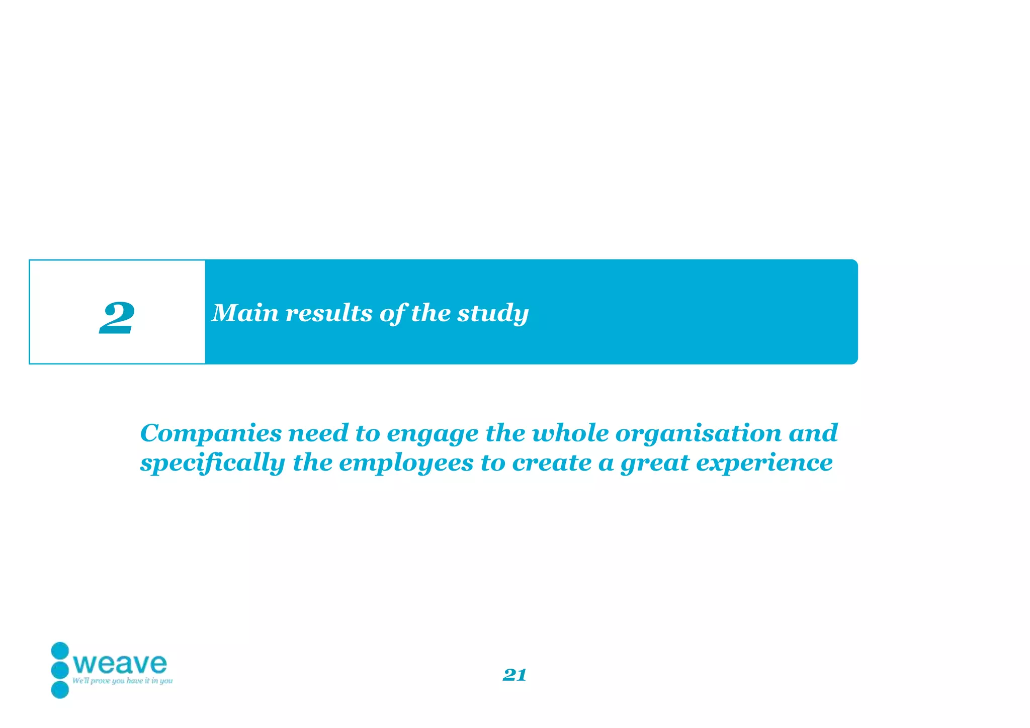 21
Main results of the study
2
Companies need to engage the whole organisation and
specifically the employees to create a great experience
 