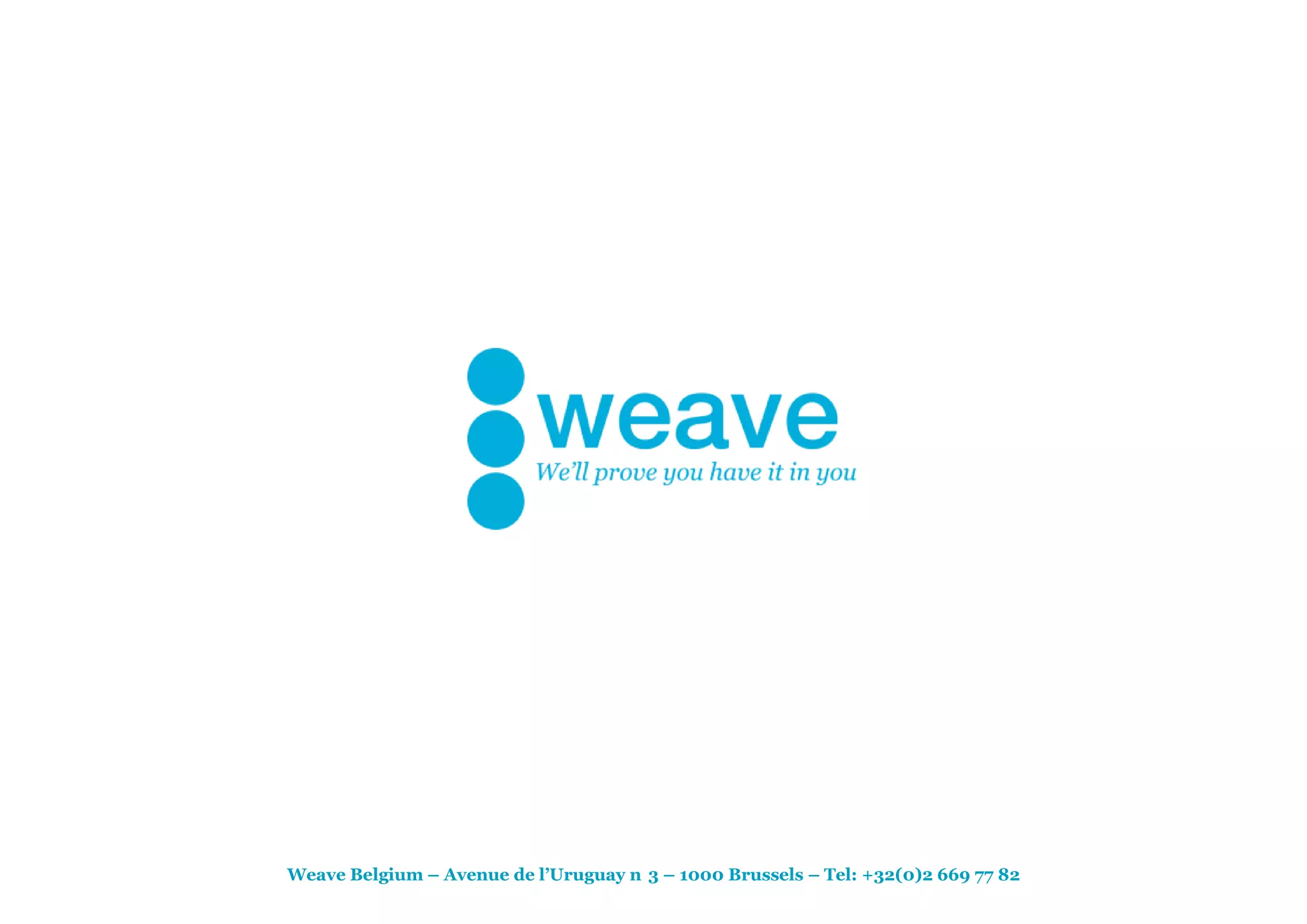 Weave Belgium – Avenue de l’Uruguay n 3 – 1000 Brussels – Tel: +32(0)2 669 77 82
 