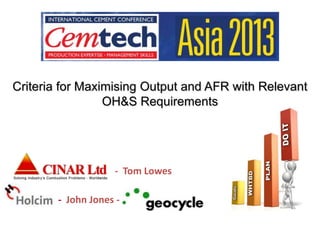 Criteria for Maximising Output and AFR with Relevant
OH&S Requirements
- Tom Lowes
- John Jones -
 