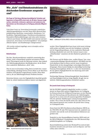 Beton- und Stahlbetonbau 114 (2019), Heft 2019	
BEST_3/2019 – 14557 BPA
Wie „dicht“ sind Betonkonstruktionen die
drückendem Grundwasser ausgesetzt
sind?
Die Frage im Titel dieses Beitrags beschäftigt die Techniker und
Ingenieure im Hause BPA schon mehr als 20 Jahre. Genauso lange
suchen, entwickeln, verbessern, optimieren und analysieren die
Spezialisten aus Herrenberg die zur Verfügung stehenden Möglich-
keiten.
Viele dieser heute zur Anwendung kommenden zusätzlichen
Abdichtungsmaßnahmen aus dem Hause BPA (Bentonit-Dop-
pelabdichtung, Quellvliese, wasserreaktive Membranen, Ver-
bundfolien, Fugenabdichtungen, Frischbetonverbundsysteme,
Betonaktive-Flächenabdichtungen und vieles mehr) kommen
weltweit zum Einsatz. Die BPA GmbH wird national und inter-
national als „Innovations- & Technologieführer“ mit projektspe-
zifischen System- und Detaillösungen wahrgenommen.
„Wir werden weltweit angefragt, wenn es komplex und an-
spruchsvoll wird.“
Bedarfsanalyse
Die Idee, Betonkonstruktionen zusätzlich wasserseitig abzu-
dichten, stieß in Deutschland zunächst auf massiven Wider-
stand. Überwiegend wurde die Meinung vertreten, dass zusätzli-
che Abdichtungsmaßnahmen überflüssig seinen, da der Beton
ohne zusätzliche Maßnahmen „dicht“ wäre.
Dies ist zwar im Grundsatz richtig, Beton ist dicht bzw. wasser-
undurchlässig, allerdings können (Trenn-)Risse in der Betonkon-
struktion nicht gänzlich ausgeschlossen werden. Diese Risse
sind es, die uns abdichtungstechnisch Probleme bereiten.
Betonrisse können, wenn die Zugänglichkeit dauerhaft gewähr-
leistet ist, mittels Injektionsverfahren injiziert und abgedichtet
werden. Diese Zugänglichkeit kann heute nicht immer sicherge-
stellt werden und daher muss sich der Fachplaner rechtzeitig
mit der Fragestellung befassen, ob eine zusätzliche Flächenab-
dichtung erforderlich sein wird. Die Antwort muss in einer
„Bedarfsanalyse“ zusammen mit dem Bauherren gefunden wer-
den.
Die Grenzen und die Risiken einer „weißen Wanne“ bzw. einer
„wasserundurchlässigen Betonkonstruktion“ (WUBKO) sind die
nicht planbaren Risse im Beton und die immer komplexere
Haustechnik mit den dazugehörigen notwendigen Betondurch-
dringungen. Hinzu kommt häufig eine planmäßige hochwertige
Nutzung (Nutzungsklasse A0 bis A+++) oder eine Konstruktion,
die die spätere Zugänglichkeit für eine Sanierung nicht mehr
gewährleisten kann.
Hochwertige Nutzung, Gebrauchstauglichkeit, Sanierbarkeit
und Dauerhaftigkeit sind nur einige Begriffe, die ggf. eine zu-
sätzliche Abdichtungsmaßnahme erforderlich machen.
Die jeweils beste Lösung im Vordergrund
Soll die WUBKO zusätzlich abgedichtet werden, so stehen
derzeit im Hause BPA mehrere Möglichkeiten zur Verfügung.
Im Firmenverbund der CEMproof Group kann von der Planung
über die Überwachung und Koordination der Abdichtungsleis-
tung bis hin zu einem sinnvoll zusammengestellten Produktport-
folio die optimale objektbezogene Lösung herausgearbeitet
werden. Nur so kann der Kunde sicher sein, dass nicht ein Pro-
dukt passend gemacht wird, sondern die jeweils beste Lösung
im Vordergrund steht.
Heute bietet die BPA Frischbetonverbund-Systeme (FBVS) an,
die TPO/FPO, PE oder PVC basierend sind, die zusätzlich was-
serreaktiv sind und die noch mit betonaktiven Substanzen aus-
gerüstet sind.
Zusätzlich zu den Kunststoffbahnen basierten FBVS steht mit
der BPA-CEMtobent® Produktfamilie eine FBV-Bentonit-Dop-
pelabdichtungsbahn zur Verfügung.
Bauwerksabdichtung mittels dem Werkstoff Ton sind seit Jahr-
hunderten bewehrt und auch heute noch im Deponie- und Tun-
nelbau stark verbreitet.Bild 1	 Baufeld Bahnhofsprojekt Stuttgart S21
Bild 2	 CEMtobent® CS-Plus FBVS, im Bereich der Arbeitsfuge
 