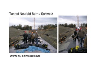 Tunnel Neufeld Bern / Schweiz
30 000 m², 3 m Wassersäule
 