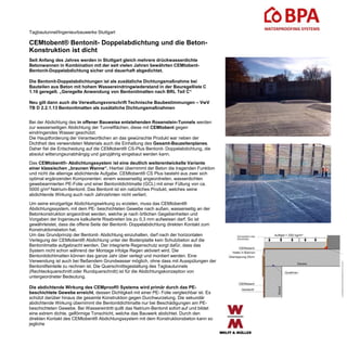 Tagbautunnel/Ingenieurbauwerke Stuttgart
CEMtobent® Bentonit- Doppelabdichtung und die Beton-
Konstruktion ist dicht
Seit Anfang des Jahres werden in Stuttgart gleich mehrere drückwasserdichte
Betonwannen in Kombination mit der seit vielen Jahren bewährten CEMtobent-
Bentonit-Doppelabdichtung sicher und dauerhaft abgedichtet.
Die Bentonit-Doppelabdichtungen ist als zusätzliche Dichtungsmaßnahme bei
Bauteilen aus Beton mit hohem Wassereindringwiederstand in der Bauregelliste C
1.16 geregelt. „Geregelte Anwendung von Bentonitmatten nach BRL Teil C“
Neu gilt dann auch die Verwaltungsvorschrift Technische Baubestimmungen – VwV
TB D 2.2.1.13 Bentonitmatten als zusätzliche Dichtungsmaßnahmen
Bei der Abdichtung des in offener Bauweise entstehenden Rosenstein-Tunnels werden
zur wasserseitigen Abdichtung der Tunnelflächen, diese mit CEMtobent gegen
eindringendes Wasser geschützt.
Die Hauptforderung der Verantwortlichen an das gewünschte Produkt war neben der
Dichtheit des verwendeten Materials auch die Einhaltung des Gesamt-Bauzeitenplanes.
Daher fiel die Entscheidung auf die CEMtobent® CS-Plus Bentonit- Doppelabdichtung, die
absolut witterungsunabhängig und ganzjährig eingebaut werden kann.
Das CEMtobent®- Abdichtungssystem ist eine deutlich weiterentwickelte Variante
einer klassischen „braunen Wanne“. Hierbei übernimmt der Beton die tragenden Funktion
und nicht die alleinige abdichtende Aufgabe. CEMtobent® CS Plus besteht aus zwei sich
optimal ergänzenden Komponenten: einem wasserseitig angeordneten, wasserdichten
gewebearmierten PE-Folie und einer Bentonitdichtmatte (GCL) mit einer Füllung von ca.
5000 g/m² Natrium-Bentonit. Das Bentonit ist ein natürliches Produkt, welches seine
abdichtende Wirkung auch nach Jahrzehnten nicht verliert.
Um seine einzigartige Abdichtungswirkung zu erzielen, muss das CEMtobent®
Abdichtungssystem, mit dem PE- beschichteten Gewebe nach außen, wasserseitig an der
Betonkonstruktion angeordnet werden, welche je nach örtlichen Gegebenheiten und
Vorgaben der Ingenieure kalkulierte Rissbreiten bis zu 0,3 mm aufweisen darf. So ist
gewährleistet, dass die offene Seite der Bentonit- Doppelabdichtung direkten Kontakt zum
Konstruktionsbeton hat.
Um das Grundprinzip der Bentonit- Abdichtung einzuhalten, darf nach der horizontalen
Verlegung der CEMtobent® Abdichtung unter der Bodenplatte kein Schutzbeton auf die
Bentonitmatte aufgebracht werden. Der integrierte Regenschutz sorgt dafür, dass das
System nicht schon während der Montage infolge Regen aktiviert wird. Die
Bentonitdichtmatten können das ganze Jahr über verlegt und montiert werden. Eine
Verwendung ist auch bei fließendem Grundwasser möglich, ohne dass mit Ausspülungen der
Bentonitfeinteile zu rechnen ist. Die Querschnittsgestaltung des Tagbautunnels
(Rechteckquerschnitt oder Rundquerschnitt) ist für die Abdichtungskonzeption von
untergeordneter Bedeutung.
Die abdichtende Wirkung des CEMproof® Systems wird primär durch das PE-
beschichtete Gewebe erreicht, dessen Dichtigkeit mit einer PE- Folie vergleichbar ist. Es
schützt darüber hinaus die gesamte Konstruktion gegen Durchwurzelung. Die sekundär
abdichtende Wirkung übernimmt die Bentonitdichtmatte nur bei Beschädigungen am PE-
beschichteten Gewebe. Bei Wassereintritt quillt das Natrium-Bentonit sofort auf und bildet
eine extrem dichte, gelförmige Tonschicht, welche das Bauwerk abdichtet. Durch den
direkten Kontakt des CEMtobent® Abdichtungssystem mit dem Konstruktionsbeton kann so
jegliche
 