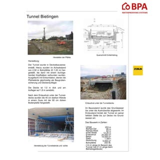Tunnel Bietingen
Herstellung der Tunnelwände und -sohle
Erdaushub unter der Tunneldecke
Im Bauzustand wurde das Grundwasser
bis unter die Aushubsohle abgesenkt. Im
Endzustand bindet der Tunnel an seiner
tiefsten Stelle bis zur Decke ins Grund-
wasser ein.
Das Bauwerk in Zahlen:
Querschnitt Einfahrtstrog
Herstellen der Pfähle
Herstellung:
Der Tunnel wurde in Deckelbauweise
erstellt. Hierzu wurden im Achsabstand
von 2,50 m Bohrpfähle (D 1,20 m) her-
gestellt, die dann mit einem durchge-
henden Kopfbalken verbunden wurden.
Ausgefacht mit Einkornbeton, dienen die
Pfahlwände gleichzeitig als Baugruben-
sicherung und Deckenauflager.
Die Decke ist 1,0 m dick und am
Auflager auf 1,8 m verstärkt.
Nach dem Erdaushub unter der Tunnel-
decke wurden die 40 cm starken Wände
in einem Guss mit der 80 cm dicken
Bodenplatte hergestellt.
Länge
Rampe Ost
Rampe West
lichte Weite
Erdaushub
Beton
Stahl
Abdichtung
253 m
85 m
62 m
12,25 m
25.000 m³
14.500 m³
1.300 t
5.000 m²
Bohrpfähle 242 St.
(14 m Länge im Bereich des
Tunnel, bis 21 m Länge beim
Betriebsgebäude)
 