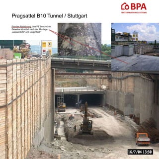 Pragsattel B10 Tunnel / Stuttgart
Primäre Abdichtung, das PE beschichte
Gewebe ist sofort nach der Montage
„wasserdicht“ und „regenfest“
3 000 m²
 