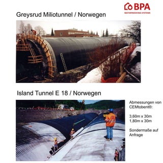 Greysrud Miliotunnel / Norwegen
Island Tunnel E 18 / Norwegen
Abmessungen von
CEMtobent®:
3,60m x 30m
1,80m x 30m
Sondermaße auf
Anfrage
 