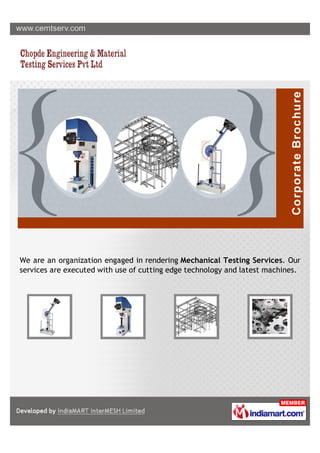 We are an organization engaged in rendering Mechanical Testing Services. Our
services are executed with use of cutting edge technology and latest machines.
 