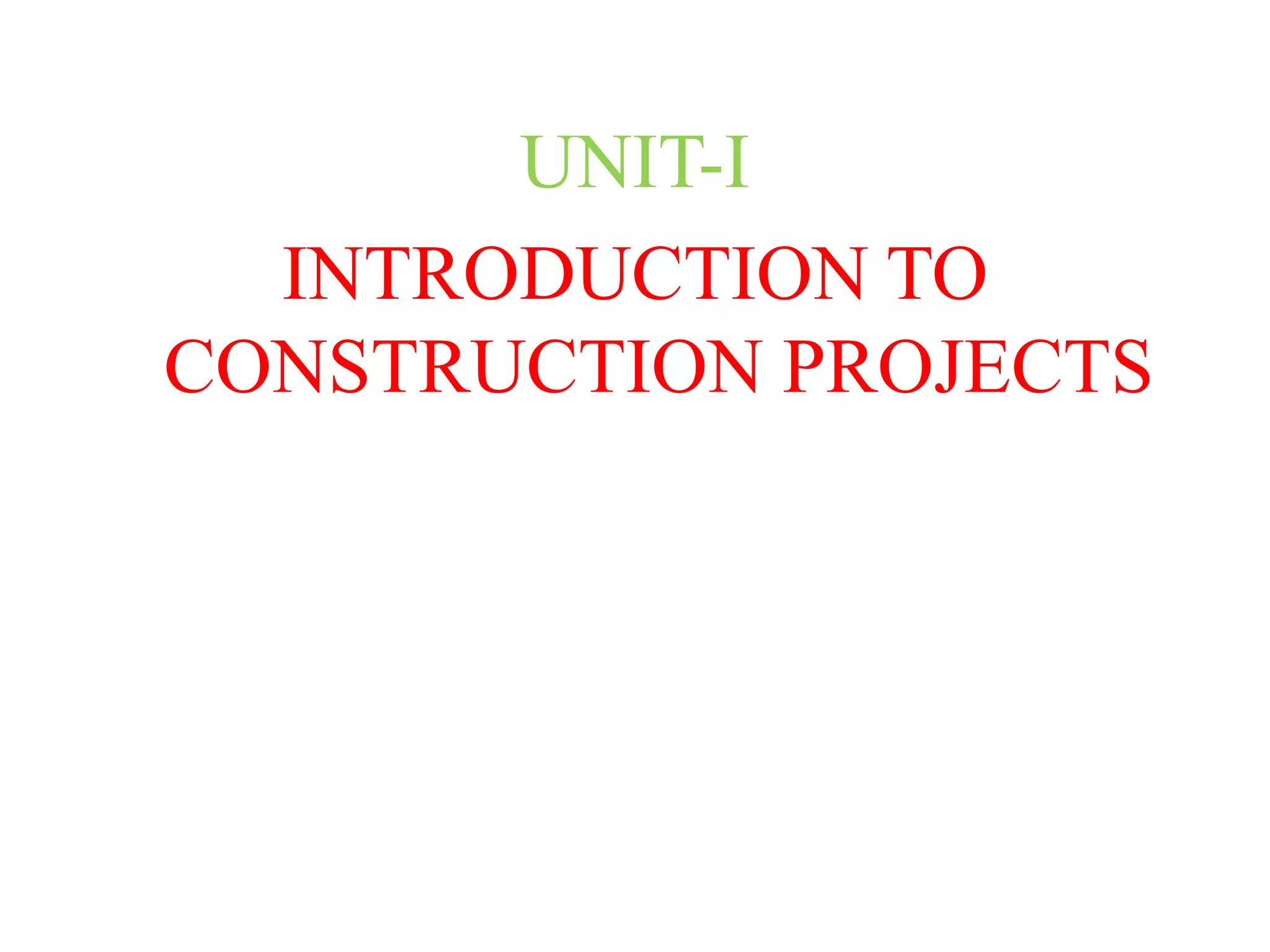 UNIT-I
INTRODUCTION TO
CONSTRUCTION PROJECTS
 