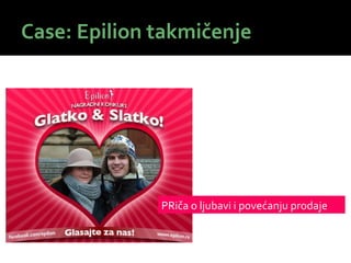 Case: Epilion takmičenje




              PRiča o ljubavi i povećanju prodaje
 