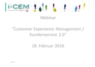 Webinar	
"Customer	Experience	Management	/	
Kundenservice	2.0“
18.	Februar	2016
22.02.16 1
 