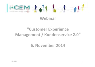 Webinar 
"Customer 
Experience 
Management 
/ 
Kundenservice 
2.0“ 
6. 
November 
2014 
06.11.14 
1 
 