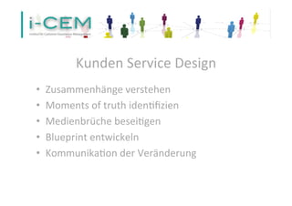 Kunden 
Service 
Design 
• Zusammenhänge 
verstehen 
• Moments 
of 
truth 
iden1fizien 
• Medienbrüche 
besei1gen 
• Blueprint 
entwickeln 
• Kommunika1on 
der 
Veränderung 
 