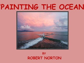 ‘ PAINTING THE OCEAN’ BY ROBERT NORTON 