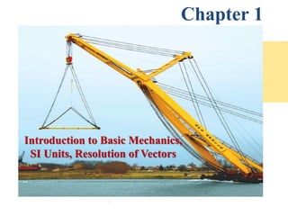 Introduction to Basic Mechanics,
Resolution of Vectors
Introduction to Basic Mechanics,
SI Units, Resolution of Vectors
Chapter 1
 