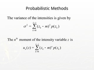 Probabilistic Methods
1
2 2
0
The variance of the intensities is given by
= ( ) ( )
L
k k
k
z m p z





th
1
0
The moment of the intensity variable is
( ) = ( ) ( )
L
n
n k k
k
n z
u z z m p z




 