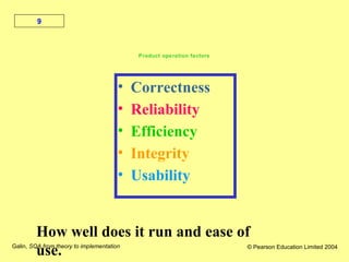 Galin, SQA from theory to implementation © Pearson Education Limited 2004
9
• Correctness
• Reliability
• Efficiency
• Integrity
• Usability
Product operation factors
How well does it run and ease of
use.
 