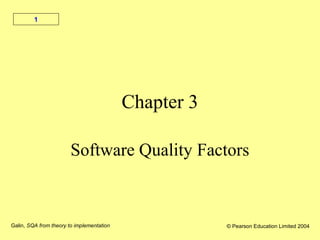 Galin, SQA from theory to implementation © Pearson Education Limited 2004
1
Chapter 3
Software Quality Factors
 